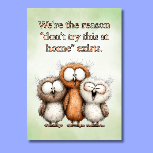 The Forever Friends Collection Greeting Card: We're the Reason "don't try this at home"...