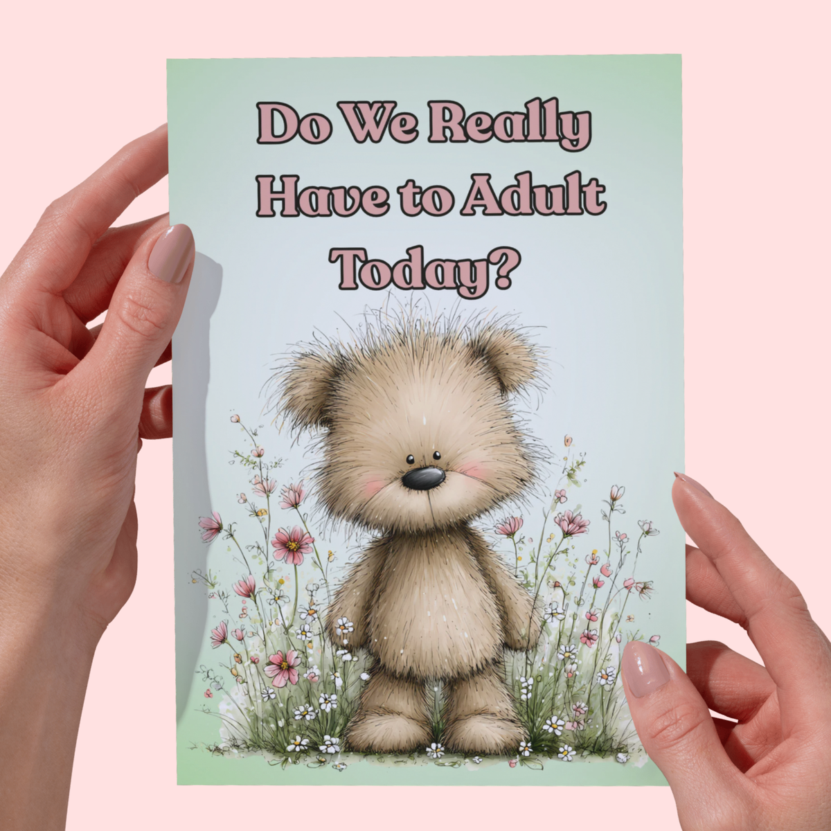 Whimsical Bear Do We Really Have to Adult Today? Greeting Card 5 x 7