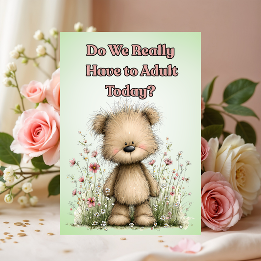 Whimsical Bear Do We Really Have to Adult Today? Greeting Card 5 x 7