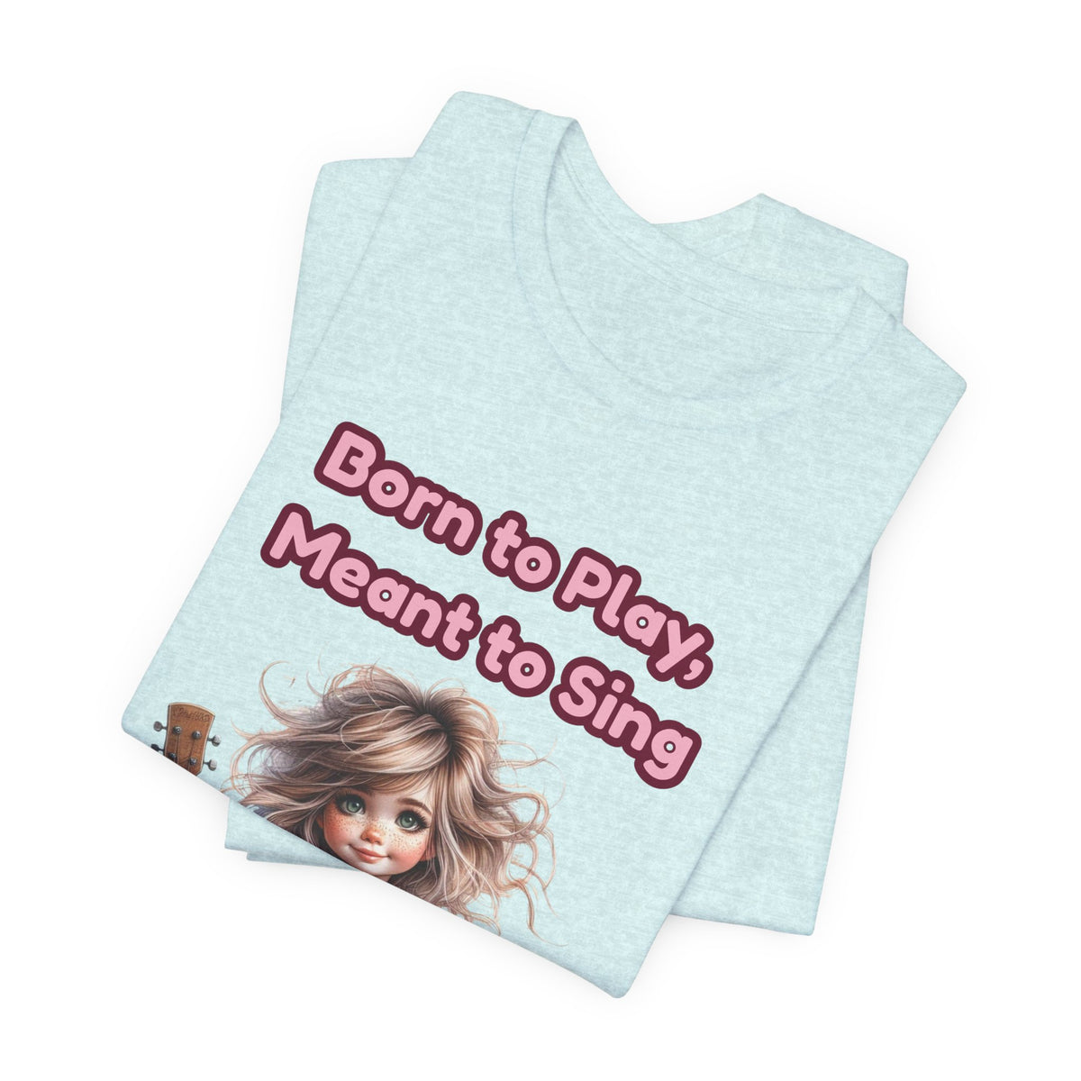 Music Lovers T‑Shirt — "Born to Play, Meant to Sing" Cute Girl with Guitar