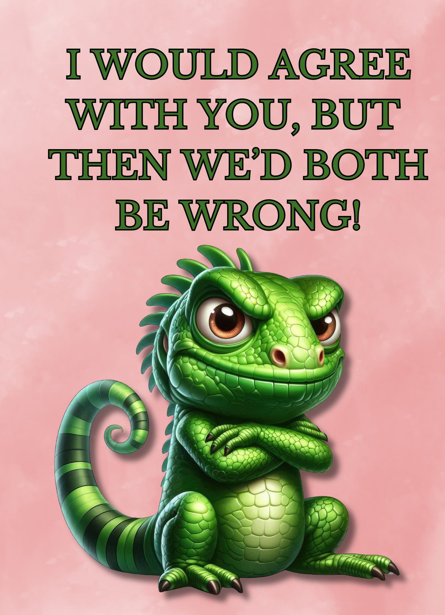 The Bitter Critter Collection Iguana: I Would Agree With You, But Then We'd Both Be Wrong! Humorous Greeting Card.
